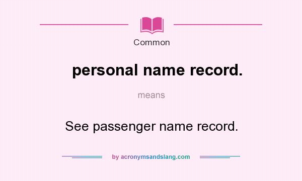 What does personal name record. mean? It stands for See passenger name record.