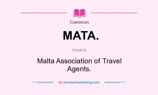 What does MATA. mean? It stands for Malta Association of Travel Agents.