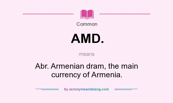 What does AMD. mean? It stands for Abr. Armenian dram, the main currency of Armenia.
