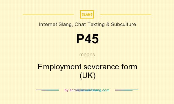 What does P45 mean? It stands for Employment severance form (UK)