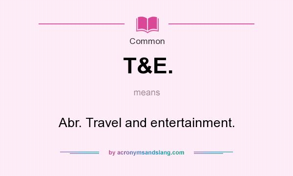 What does T&E. mean? It stands for Abr. Travel and entertainment.