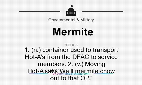 What does Mermite mean? It stands for 1. (n.) container used to transport Hot-A’s from the DFAC to service members. 2. (v.) Moving Hot-A’sâ€š”We’ll mermite chow out to that OP.”