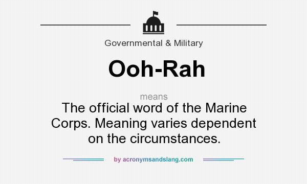 What does Ooh-Rah mean? It stands for The official word of the Marine Corps. Meaning varies dependent on the circumstances.