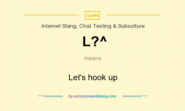 What does L?^ mean? It stands for Let`s hook up