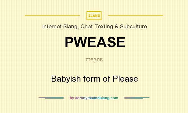 What does PWEASE mean? It stands for Babyish form of Please