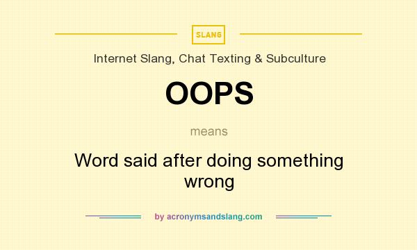 What does OOPS mean? It stands for Word said after doing something wrong