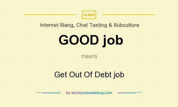 What does GOOD job mean? It stands for Get Out Of Debt job
