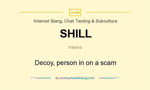 What does SHILL mean? It stands for Decoy, person in on a scam
