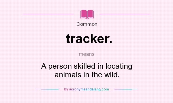 What does tracker. mean? It stands for A person skilled in locating animals in the wild.