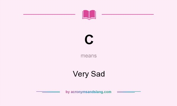 What does C mean? It stands for Very Sad