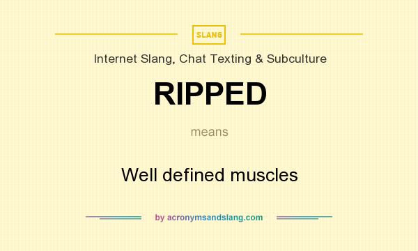 What does RIPPED mean? It stands for Well defined muscles