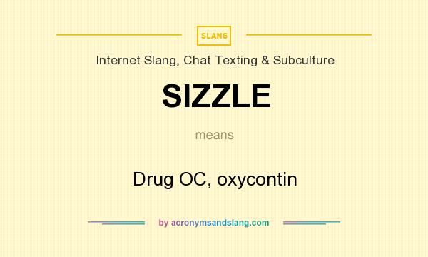 What does SIZZLE mean? It stands for Drug OC, oxycontin