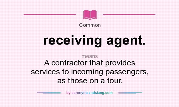 What does receiving agent. mean? It stands for A contractor that provides services to incoming passengers, as those on a tour.