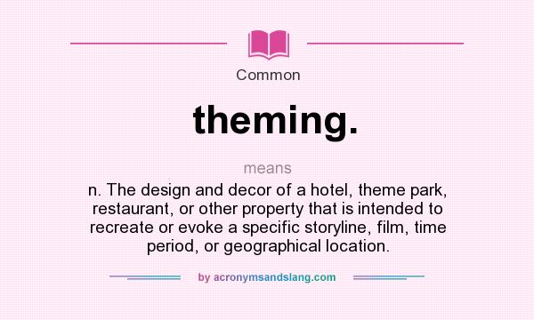 What does theming. mean? It stands for n. The design and decor of a hotel, theme park, restaurant, or other property that is intended to recreate or evoke a specific storyline, film, time period, or geographical location.