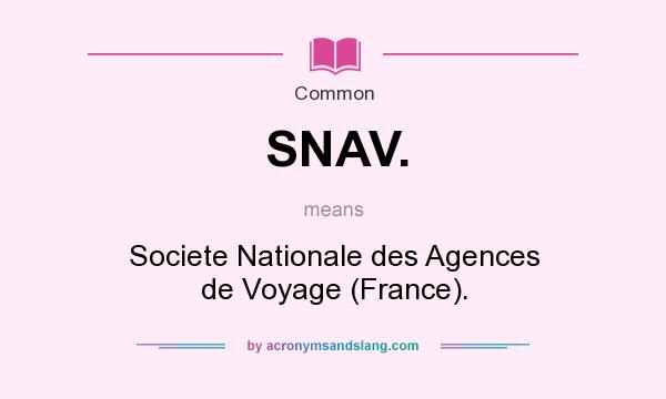 What does SNAV. mean? It stands for Societe Nationale des Agences de Voyage (France).