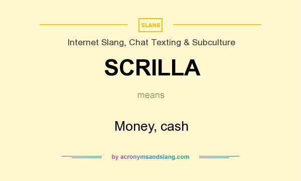 What does SCRILLA mean? It stands for Money, cash