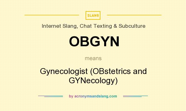 What does OBGYN mean? It stands for Gynecologist (OBstetrics and GYNecology)