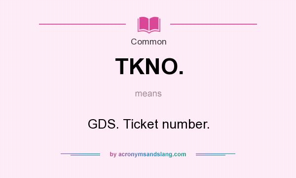 What does TKNO. mean? It stands for GDS. Ticket number.
