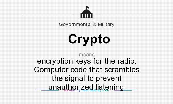What does Crypto mean? It stands for encryption keys for the radio. Computer code that scrambles the signal to prevent unauthorized listening.