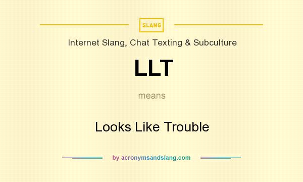 What does LLT mean? It stands for Looks Like Trouble