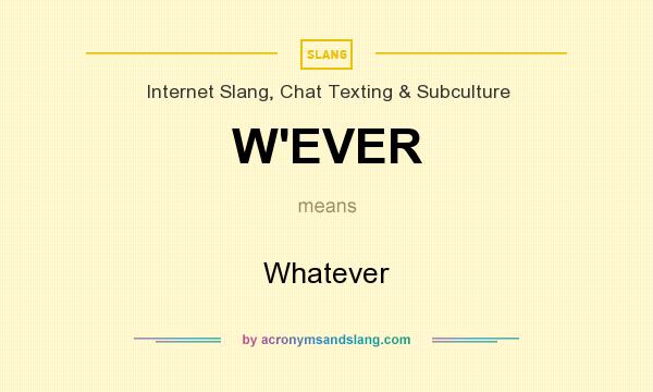 What does W`EVER mean? It stands for Whatever