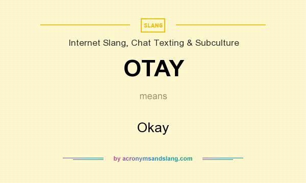 What does OTAY mean? It stands for Okay