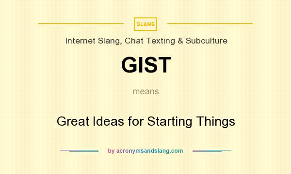What does GIST mean? It stands for Great Ideas for Starting Things