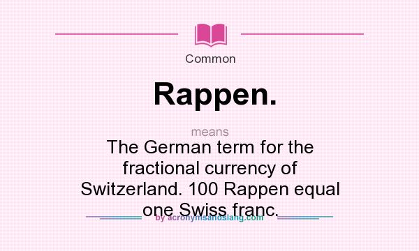 What does Rappen. mean? It stands for The German term for the fractional currency of Switzerland. 100 Rappen equal one Swiss franc.