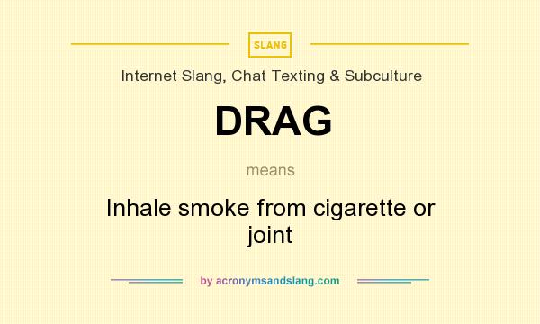 What does DRAG mean? It stands for Inhale smoke from cigarette or joint