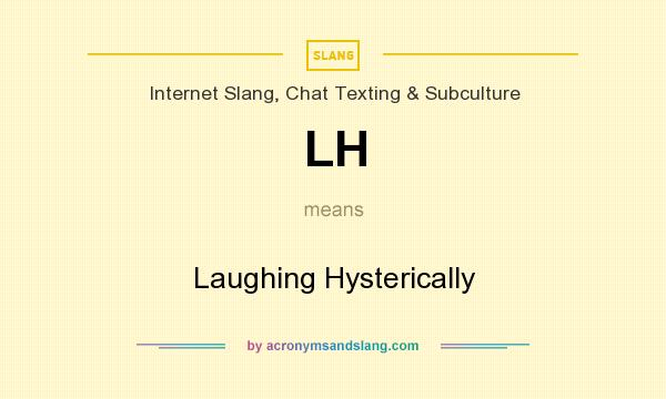 What does LH mean? It stands for Laughing Hysterically