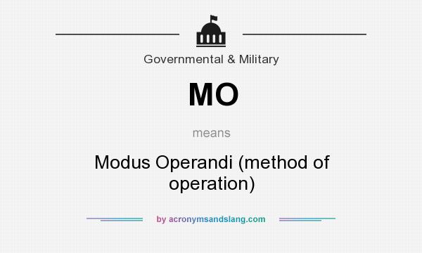 What does MO mean? It stands for Modus Operandi (method of operation)