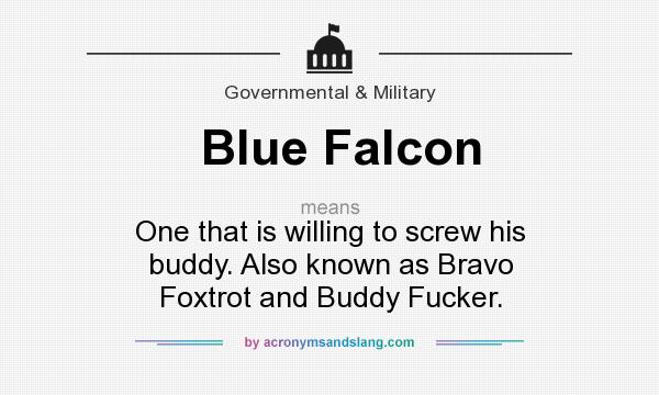 What does Blue Falcon mean? It stands for One that is willing to screw his buddy. Also known as Bravo Foxtrot and Buddy Fucker.