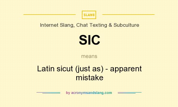 What does SIC mean? It stands for Latin sicut (just as) - apparent mistake