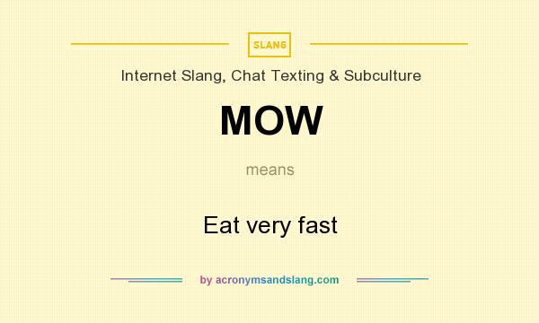 What does MOW mean? It stands for Eat very fast