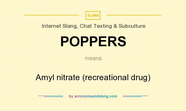 What does POPPERS mean? It stands for Amyl nitrate (recreational drug)