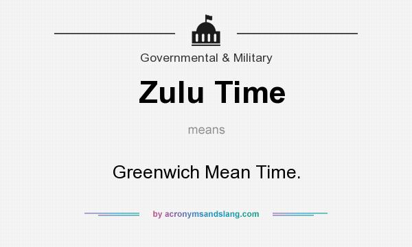 What does Zulu Time mean? It stands for Greenwich Mean Time.