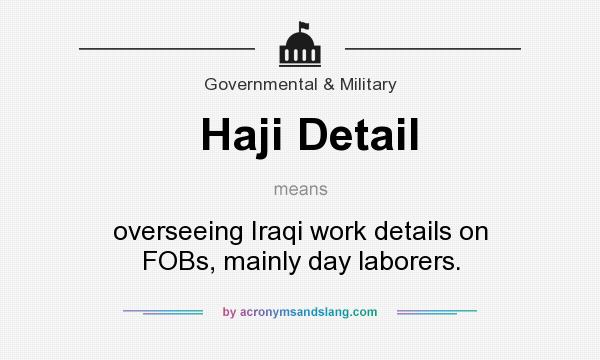 What does Haji Detail mean? It stands for overseeing Iraqi work details on FOBs, mainly day laborers.