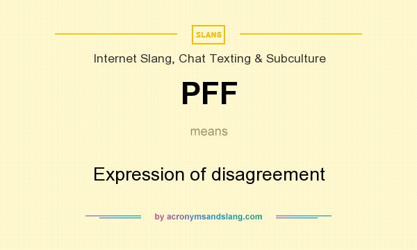 What does PFF mean? It stands for Expression of disagreement