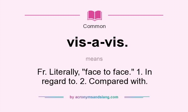 What does vis-a-vis. mean? It stands for Fr. Literally, 