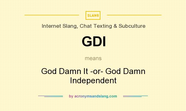 What does GDI mean? It stands for God Damn It -or- God Damn Independent