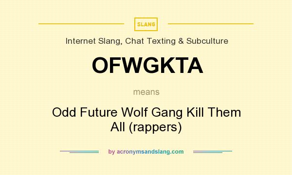 What does OFWGKTA mean? It stands for Odd Future Wolf Gang Kill Them All (rappers)