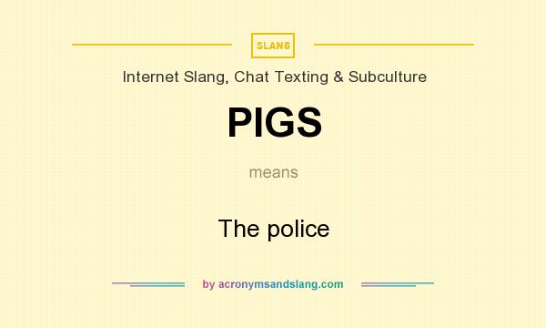 What does PIGS mean? It stands for The police