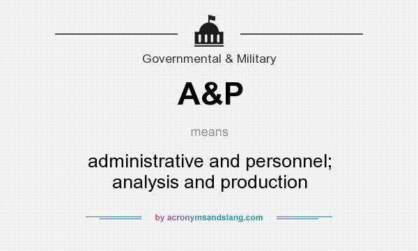What does A&P mean? It stands for administrative and personnel; analysis and production