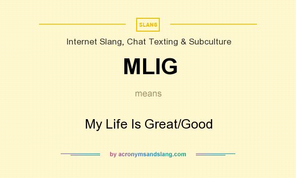 What does MLIG mean? It stands for My Life Is Great/Good