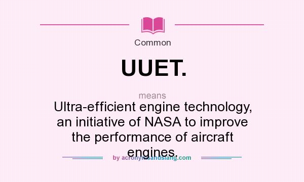 What does UUET. mean? It stands for Ultra-efficient engine technology, an initiative of NASA to improve the performance of aircraft engines.