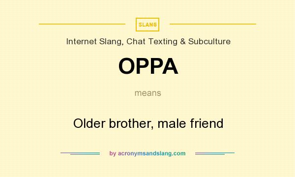 What does OPPA mean? It stands for Older brother, male friend