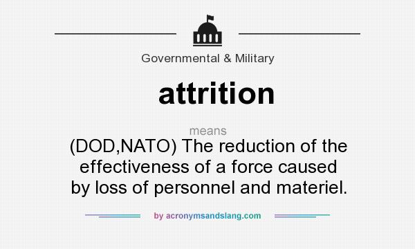 What does attrition mean? It stands for (DOD,NATO) The reduction of the effectiveness of a force caused by loss of personnel and materiel.