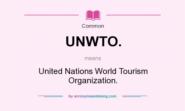 What does UNWTO. mean? It stands for United Nations World Tourism Organization.