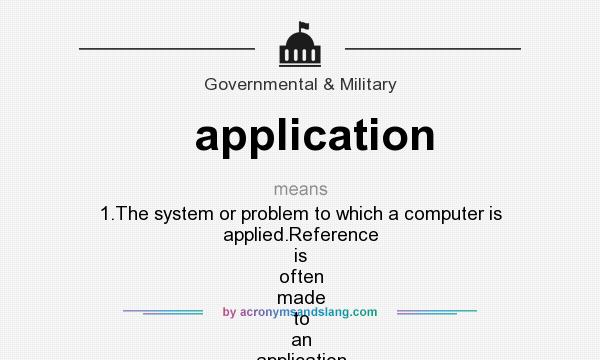 What does application mean? It stands for 1.The system or problem to which a computer is applied.Reference is often made to an application as being either of the computational type (arithmetic computations predominate) or of the data processi