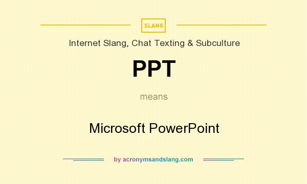 What does PPT mean? It stands for Microsoft PowerPoint